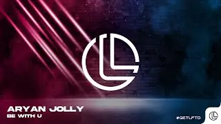 Aryan Jolly - Be With U (Future House) LFTD