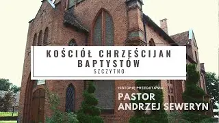 Kościół Chrześcijan Baptystów w Szczytnie - historia opowiedziana przez Pastora Andrzeja Seweryna