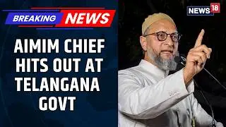 Telangana Government Criticized by AIMIM Chief Owaisi Over Communal Tensions | News18