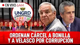 EN VIVO 6AM | Ordenan cárcel a Ricardo Bonilla y a Velasco por corrupción en la UNGRD | 6AM