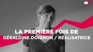 La premi&egrave;re fois de G&eacute;raldine Doignon, r&eacute;alisatrice