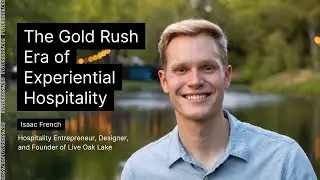 The Gold-Rush Era of Experiential Hospitality with Isaac French, Founder of Live Oak Lake