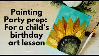 Painting Party Prep: Sunflower Art Lesson for 11 Year Old Girls | Canvas Painting with Acrylics