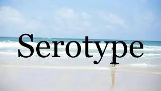 How To Pronounce Serotype🌈🌈🌈🌈🌈🌈Pronunciation Of Serotype