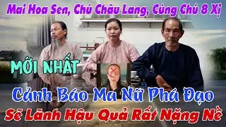 Mai Hoa Sen Và Chú Châu Lang Cùng Chú 8 Xị, Cảnh Báo Ma Nữ Phá Đạo Sẽ Lãnh Hậu Quả Rất Nặng Nề