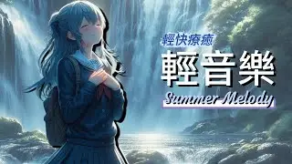 🌞【夏之輕音樂】如瀑布般清涼的旋律｜專注與減壓的自然背景音樂 🍃 #夏天音樂 #專注音樂  #輕音樂  #鋼琴音樂 #放鬆鋼琴音樂