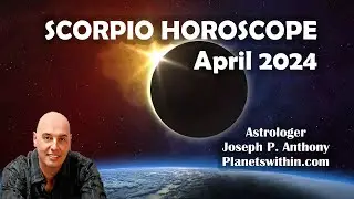 Scorpio Horoscope April 2024 - Astrologer Joseph P. Anthony