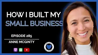 How I Built My Small Business | Anne McGinty ABTY Podcast Ep 285 | @howibuiltmysmallbusiness 