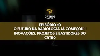 CRTR09 PODCAST #10 -🎧O FUTURO DA RADIOLOGIA JÁ COMEÇOU! | Inovações, Projetos e Bastidores do CRTR9