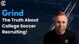 GRIND - The Truth About College Soccer Recruiting!