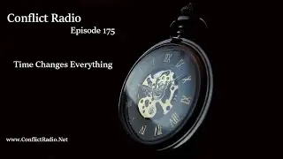 Time Changes Everything  Conflict Radio - Episode 175