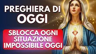 🙏 POTENTE PREGHIERA ALLA VERGINE MARIA 💙 SBLOCCA OGNI SITUAZIONE IMPOSSIBILE OGGI