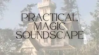 Practical Magic Soundscapes