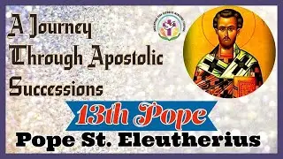 𝗣𝗼𝗽𝗲 𝗦𝘁. 𝗘𝗹𝗲𝘂𝘁𝗵𝗲𝗿𝗶𝘂𝘀~𝟏𝟑𝐭𝐡 𝐏𝐨𝐩𝐞 || A Journey through Apostolic Successions||