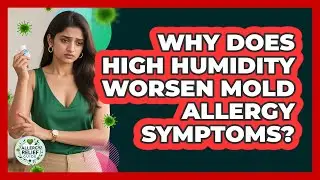 Why Does High Humidity Worsen Mold Allergy Symptoms? - Allergy Relief Guide