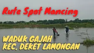 INFO RUTE SPOT MANCING DI WADUK GAJAH KEC. DEKET LAMONGAN || MANCING LIARAN