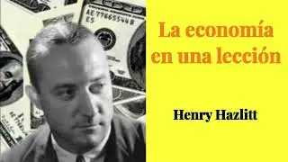 LA ECONOM&Iacute;A EN UNA LECCI&Oacute;N---HENRY HAZLITT(Audiolibro)---PRIMERA PARTE