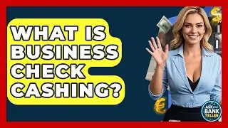 What Is Business Check Cashing? - Ask Your Bank Teller