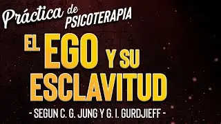El Ego y su Esclavitud - Pr&aacute;ctica de Psicoterapia Transpersonal seg&uacute;n C. G. Jung y G. I. Gurdjieff