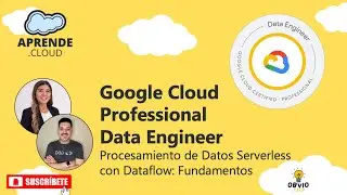 🎥 Google Cloud Data Engineer [06] Procesamiento de Datos Serverless con Dataflow: Fundamentos