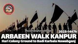 LIVE | Arbaeen Walk Kanpur 2025 | Hari Colony Ground to Badi Karbala Nawabganj Kanpur