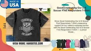 Good Celebrating Our U.S Soccer First Responders T-Shirt