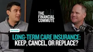 Long-Term Care Insurance: Keep, Cancel, or Replace? | The Financial Commute (Ep. 137)