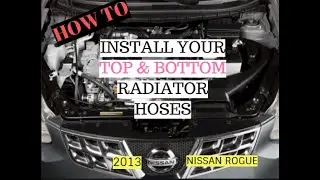 HOW TO INSTALL YOUR TOP AND BOTTOM RADIATOR HOSES (2013 NISSAN ROGUE)