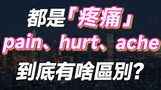 都是「疼痛」，pain、hurt、ache 有啥區別？