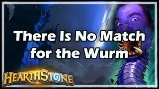 [Hearthstone] There Is No Match for the Wurm