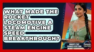 What Made The Rocket Locomotive A Steam Engine Speed Breakthrough? - Moments That Changed Everything