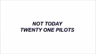 Not Today -  Twenty One Pilots lyrics