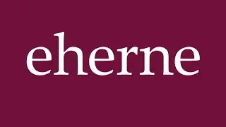 How to Pronounce ''eherne'' (brazen) Correctly in German
