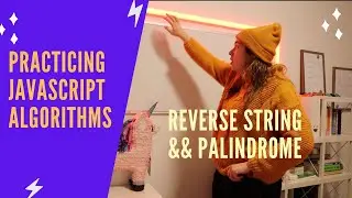 Practicing JavaScript Algorithms: Reverse String && Palindrome
