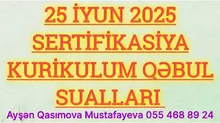 25 İYUN SERTİFİKASİYA KURİKULUM QƏBUL SUALLARI