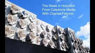 the week in Holyrood - Caledonia Media with Charles Fletcher