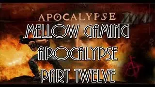 Mellow Gaming: Apocalypse - Part Twelve