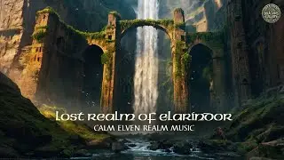 The Lost Realm of Elarindor - Calm Elven Realm Music