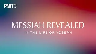 Messiah Revealed in the Life of Yoseph | PART 3