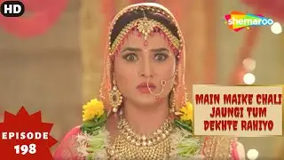 Main Maike Chali Jaungi Tum Dekhte Rahiyo- Episode 198 | Full Episode | Hindi Romance. Drama. Serial