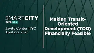 Making Transit-Oriented Development (TOD) Financially Feasible | Smart City Expo USA 2025