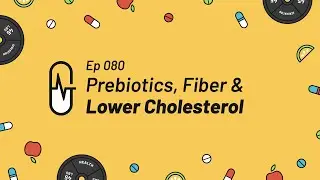 Ep 080 - Prebiotics, Fiber & Lower Cholesterol