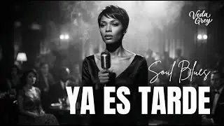 Ya Es Tarde | Spanish Soul Blues | Veda Grey