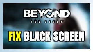 How to FIX Beyond: Two Souls Black Screen!
