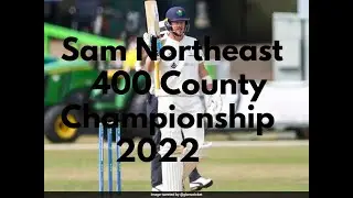 Sam Northeast 400 Vs Leicestershire County Championship 2022