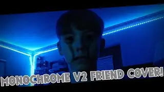 Monochrome V2, but it's a cover of me and my friend..
