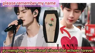 please remember my name - yu menglong's tribute song that echoes forever. 