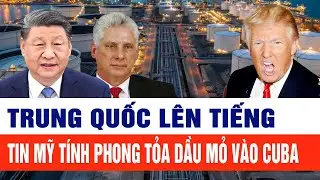 Tin thế giới: Trung Quốc lên tiếng tin Mỹ tính phong tỏa dầu mỏ vào Cuba