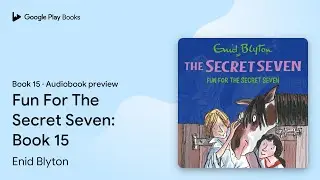 Fun For The Secret Seven: Book 15 Book 15 by Enid Blyton &middot; Audiobook preview