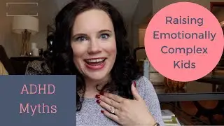 ADHD Myths | Raising Emotionally Complex Children